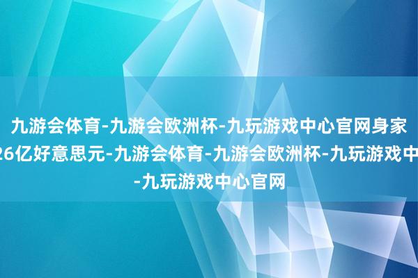 九游会体育-九游会欧洲杯-九玩游戏中心官网身家飙升126亿好意思元-九游会体育-九游会欧洲杯-九玩游戏中心官网